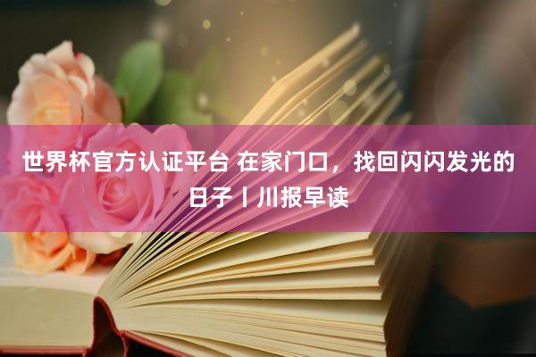 世界杯官方認證平臺 在家門口,找回閃閃發光的日子丨川報早讀
