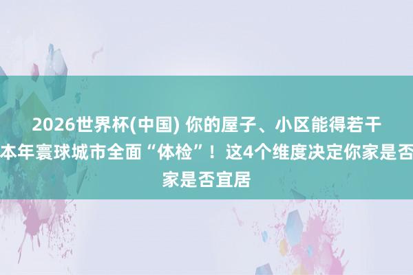 2026世界杯(中國) 你的屋子、小區能得若干分？本年寰球城市全面“體檢”！這4個維度決定你家是否宜居